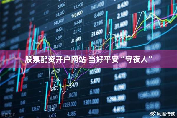 股票配资开户网站 当好平安“守夜人”